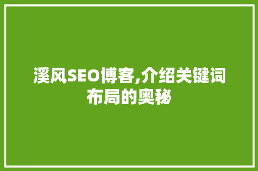 溪风SEO博客,介绍关键词布局的奥秘 溪风SEO博客,介绍关键词布局的奥秘 百度SEO