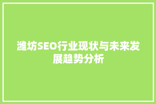 潍坊SEO行业现状与未来发展趋势分析 潍坊SEO行业现状与未来发展趋势分析 必应SEO