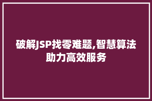 破解JSP找零难题,智慧算法助力高效服务 破解JSP找零难题,智慧算法助力高效服务 搜狗SEO