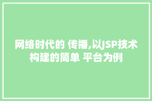 网络时代的 传播,以JSP技术构建的简单 平台为例 网络时代的 传播,以JSP技术构建的简单 平台为例 GoogleSEO