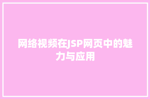 网络视频在JSP网页中的魅力与应用 网络视频在JSP网页中的魅力与应用 必应SEO