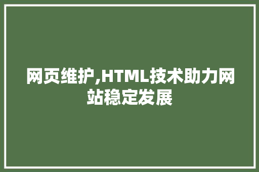 网页维护,HTML技术助力网站稳定发展 网页维护,HTML技术助力网站稳定发展 搜狗SEO