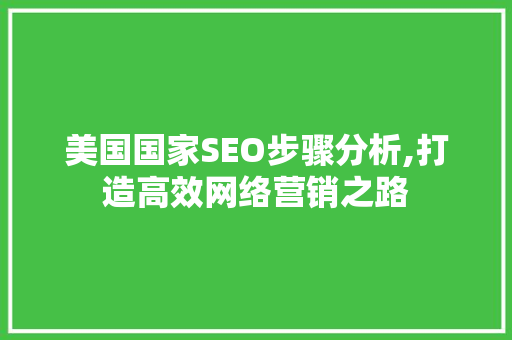 美国国家SEO步骤分析,打造高效网络营销之路 美国国家SEO步骤分析,打造高效网络营销之路 必应SEO