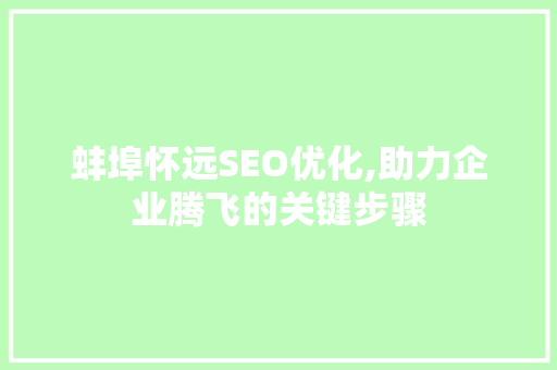 蚌埠怀远SEO优化,助力企业腾飞的关键步骤 蚌埠怀远SEO优化,助力企业腾飞的关键步骤 百度SEO