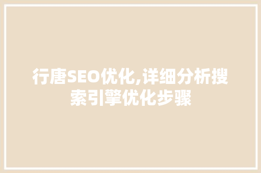 行唐SEO优化,详细分析搜索引擎优化步骤 行唐SEO优化,详细分析搜索引擎优化步骤 神马SEO