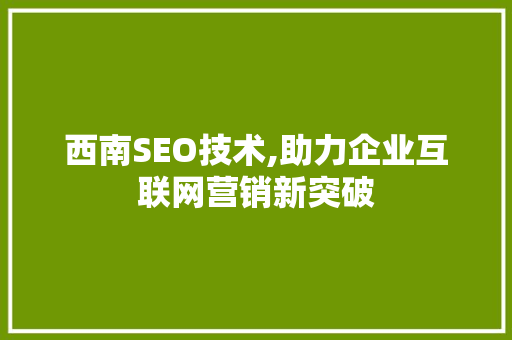 西南SEO技术,助力企业互联网营销新突破 西南SEO技术,助力企业互联网营销新突破 搜狗SEO