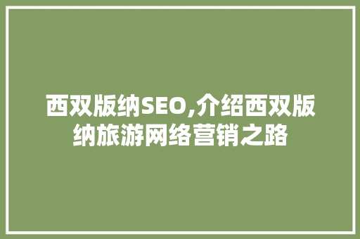 西双版纳SEO,介绍西双版纳旅游网络营销之路 西双版纳SEO,介绍西双版纳旅游网络营销之路 必应SEO