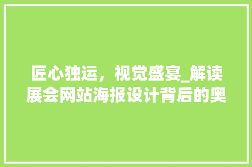 匠心独运，视觉盛宴_解读展会网站海报设计背后的奥秘 匠心独运，视觉盛宴_解读展会网站海报设计背后的奥秘 GoogleSEO