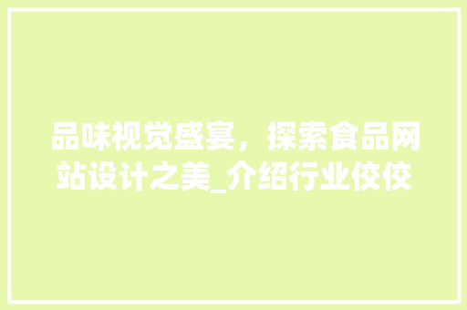 品味视觉盛宴，探索食品网站设计之美_介绍行业佼佼者