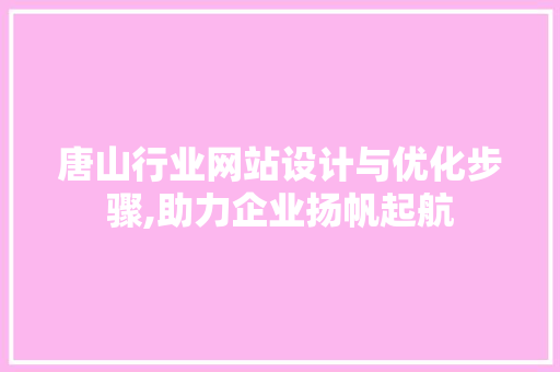 唐山行业网站设计与优化步骤,助力企业扬帆起航