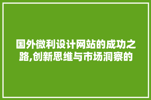 国外微利设计网站的成功之路,创新思维与市场洞察的完美结合