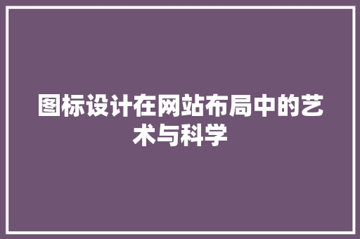图标设计在网站布局中的艺术与科学 图标设计在网站布局中的艺术与科学 百度SEO