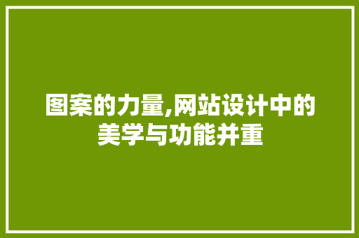 图案的力量,网站设计中的美学与功能并重 图案的力量,网站设计中的美学与功能并重 百度SEO