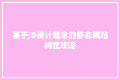 基于JD设计理念的静态网站构建攻略 基于JD设计理念的静态网站构建攻略 百度SEO