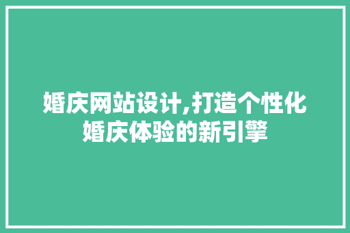 婚庆网站设计,打造个性化婚庆体验的新引擎 婚庆网站设计,打造个性化婚庆体验的新引擎 搜狗SEO