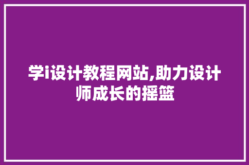 学i设计教程网站,助力设计师成长的摇篮 学i设计教程网站,助力设计师成长的摇篮 神马SEO