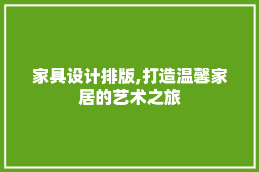 家具设计排版,打造温馨家居的艺术之旅 家具设计排版,打造温馨家居的艺术之旅 搜狗SEO