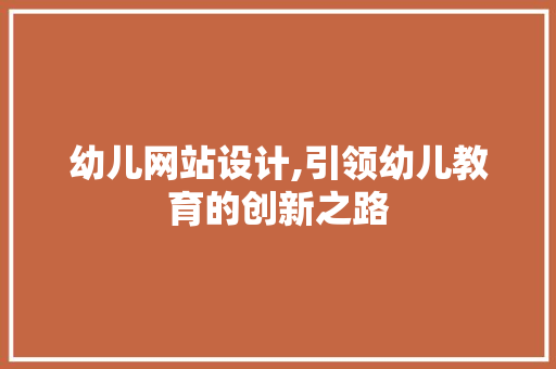 幼儿网站设计,引领幼儿教育的创新之路 幼儿网站设计,引领幼儿教育的创新之路 必应SEO