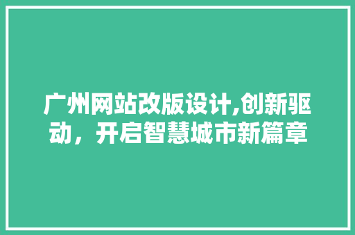 广州网站改版设计,创新驱动，开启智慧城市新篇章 广州网站改版设计,创新驱动，开启智慧城市新篇章 必应SEO