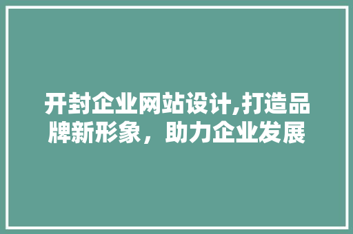 开封企业网站设计,打造品牌新形象，助力企业发展 开封企业网站设计,打造品牌新形象，助力企业发展 搜狗SEO