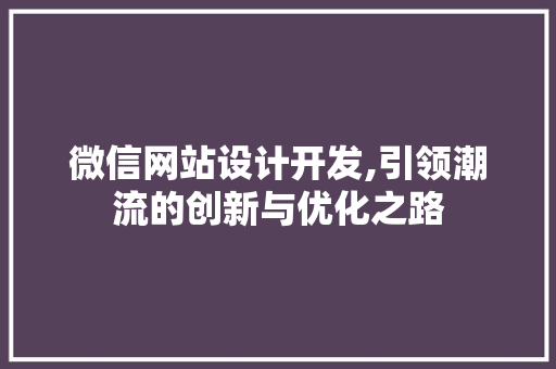 微信网站设计开发,引领潮流的创新与优化之路 神马SEO 微信网站设计开发,引领潮流的创新与优化之路 微信网站设计开发,引领潮流的创新与优化之路 神马SEO