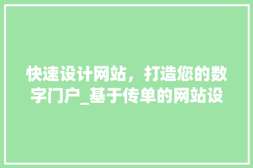 快速设计网站，打造您的数字门户_基于传单的网站设计指南 快速设计网站，打造您的数字门户_基于传单的网站设计指南 百度SEO