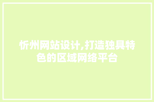 忻州网站设计,打造独具特色的区域网络平台 忻州网站设计,打造独具特色的区域网络平台 神马SEO