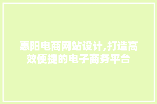 惠阳电商网站设计,打造高效便捷的电子商务平台 惠阳电商网站设计,打造高效便捷的电子商务平台 神马SEO