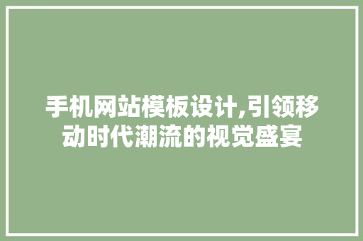 手机网站模板设计,引领移动时代潮流的视觉盛宴 手机网站模板设计,引领移动时代潮流的视觉盛宴 神马SEO
