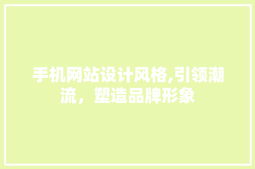 手机网站设计风格,引领潮流，塑造品牌形象