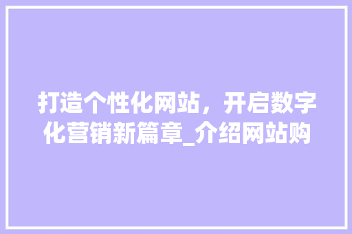 打造个性化网站，开启数字化营销新篇章_介绍网站购买服务全攻略 打造个性化网站，开启数字化营销新篇章_介绍网站购买服务全攻略 必应SEO