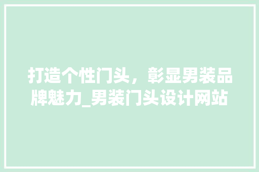打造个性门头，彰显男装品牌魅力_男装门头设计网站详细分析 打造个性门头，彰显男装品牌魅力_男装门头设计网站详细分析 必应SEO
