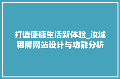 打造便捷生活新体验_汝城租房网站设计与功能分析