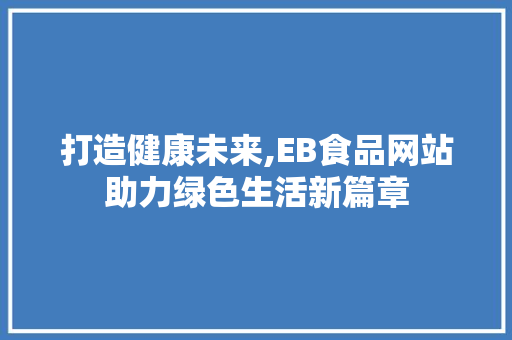 打造健康未来,EB食品网站助力绿色生活新篇章