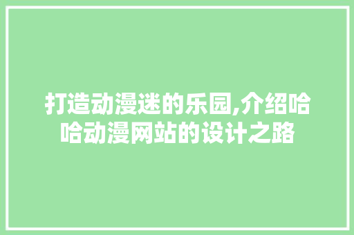打造动漫迷的乐园,介绍哈哈动漫网站的设计之路 打造动漫迷的乐园,介绍哈哈动漫网站的设计之路 必应SEO