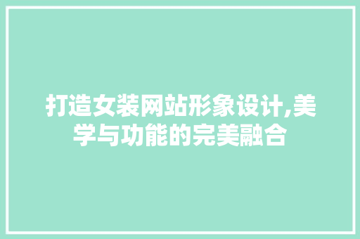 打造女装网站形象设计,美学与功能的完美融合