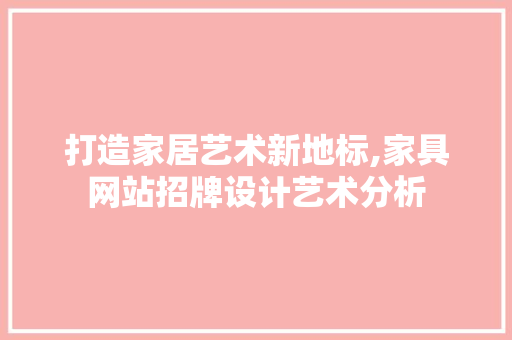打造家居艺术新地标,家具网站招牌设计艺术分析