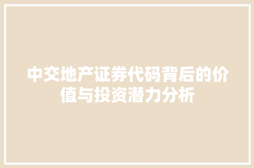 中交地产证券代码背后的价值与投资潜力分析 中交地产证券代码背后的价值与投资潜力分析 神马SEO