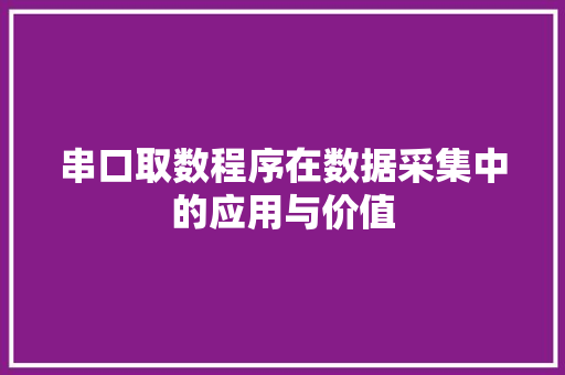 串口取数程序在数据采集中的应用与价值 串口取数程序在数据采集中的应用与价值 必应SEO