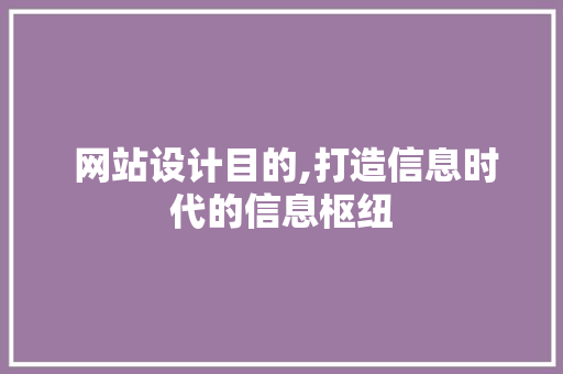  网站设计目的,打造信息时代的信息枢纽  网站设计目的,打造信息时代的信息枢纽 搜狗SEO