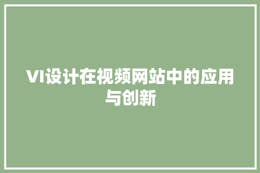 VI设计在视频网站中的应用与创新 VI设计在视频网站中的应用与创新 GoogleSEO