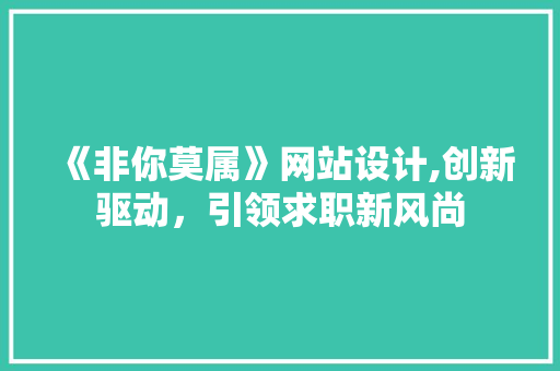 《非你莫属》网站设计,创新驱动，引领求职新风尚 《非你莫属》网站设计,创新驱动，引领求职新风尚 搜狗SEO