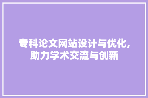 专科论文网站设计与优化,助力学术交流与创新 专科论文网站设计与优化,助力学术交流与创新 GoogleSEO