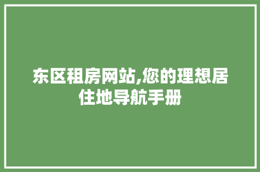 东区租房网站,您的理想居住地导航手册 东区租房网站,您的理想居住地导航手册 神马SEO