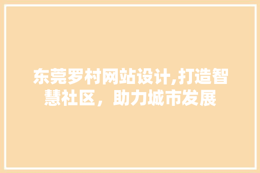 东莞罗村网站设计,打造智慧社区，助力城市发展