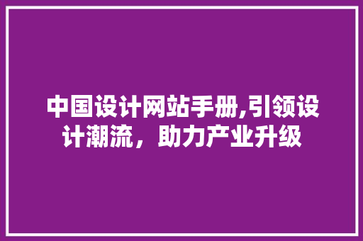 中国设计网站手册,引领设计潮流，助力产业升级 中国设计网站手册,引领设计潮流，助力产业升级 必应SEO