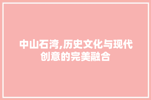中山石湾,历史文化与现代创意的完美融合 中山石湾,历史文化与现代创意的完美融合 百度SEO