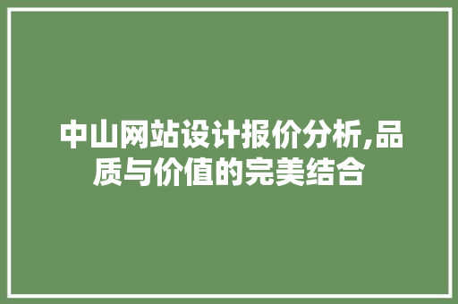 中山网站设计报价分析,品质与价值的完美结合 中山网站设计报价分析,品质与价值的完美结合 GoogleSEO