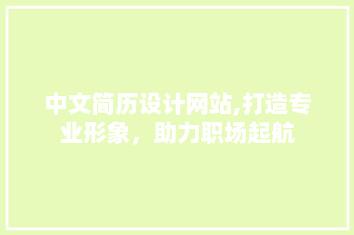中文简历设计网站,打造专业形象，助力职场起航 中文简历设计网站,打造专业形象，助力职场起航 必应SEO