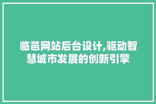 临邑网站后台设计,驱动智慧城市发展的创新引擎 临邑网站后台设计,驱动智慧城市发展的创新引擎 必应SEO